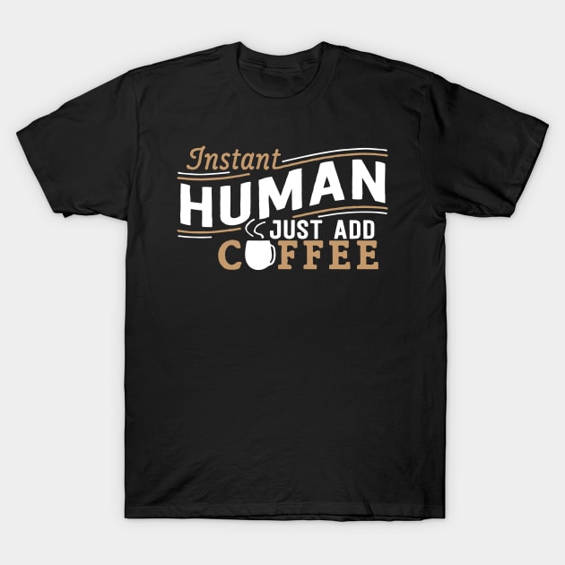 Instant Human Just Add Coffee T-Shirt by fromherotozero